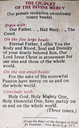 The basic Rosary I now do daily on traditional Rosary Beads. The official print of this was in 1979, many years before I was even born. It is from The Diary of the servant of God by Sister Faustina (1905-1938): Notebook 1, page 197.